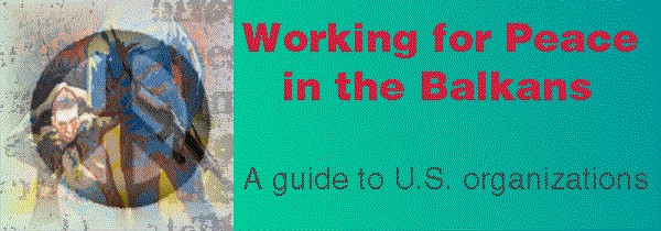 Working for Peace in the

Balkans, A Guide to U.S. Organizations
